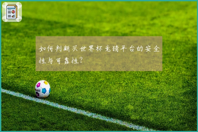 如何判断买世界杯竞猜平台的安全性与可靠性？