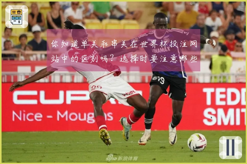 你知道单关和串关在世界杯投注网站中的区别吗？选择时要注意哪些要素？